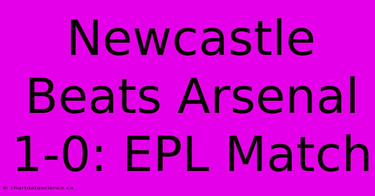 Newcastle Beats Arsenal 1-0: EPL Match