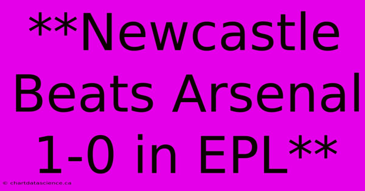 **Newcastle Beats Arsenal 1-0 In EPL**