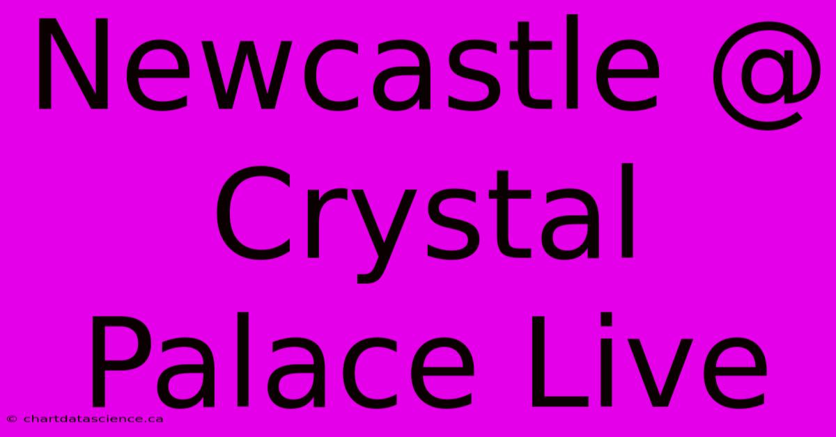 Newcastle @ Crystal Palace Live