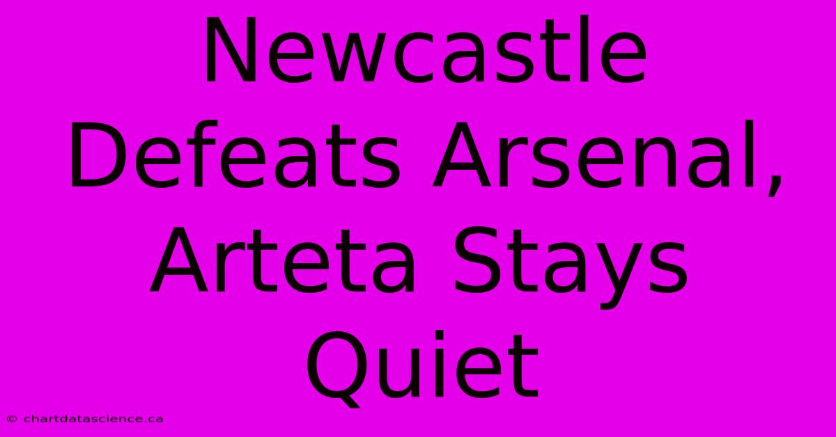 Newcastle Defeats Arsenal, Arteta Stays Quiet 