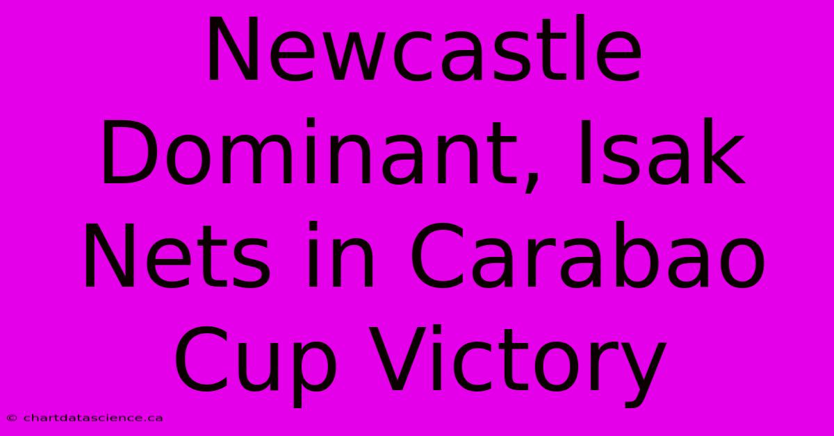 Newcastle Dominant, Isak Nets In Carabao Cup Victory