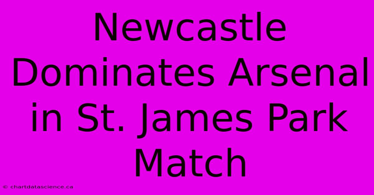 Newcastle Dominates Arsenal In St. James Park Match