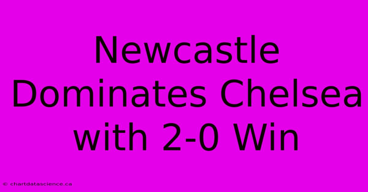 Newcastle Dominates Chelsea With 2-0 Win