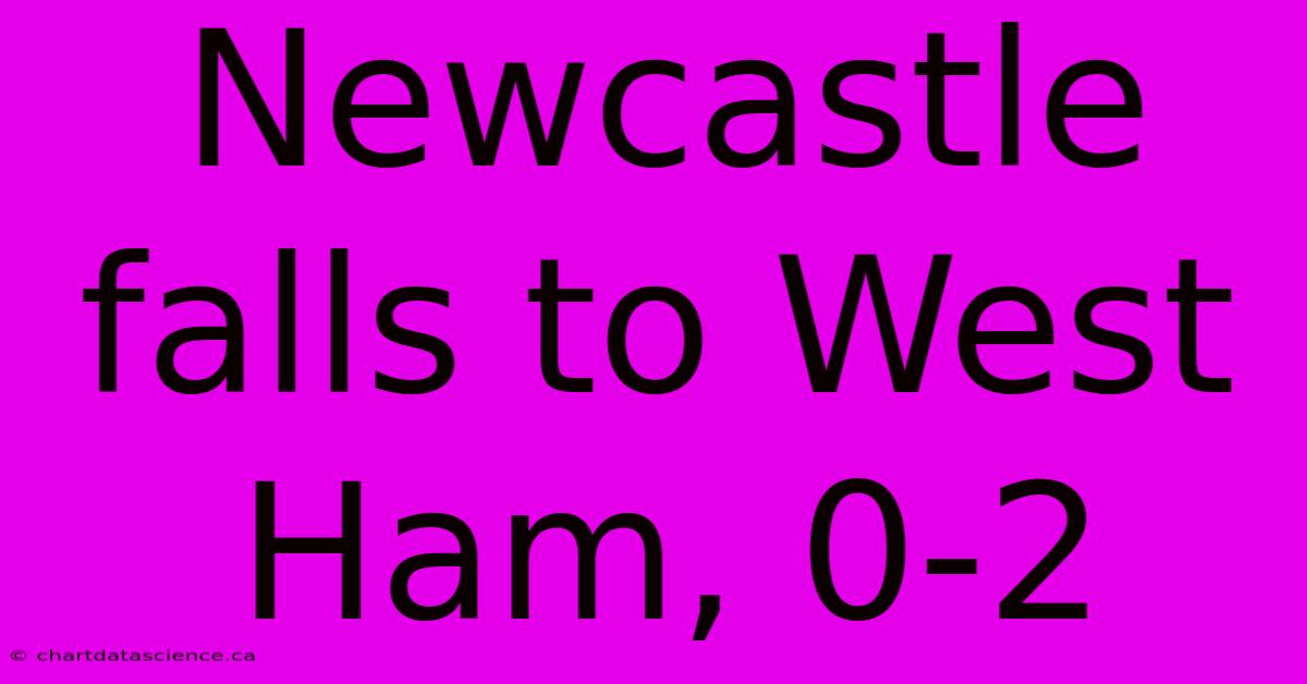 Newcastle Falls To West Ham, 0-2