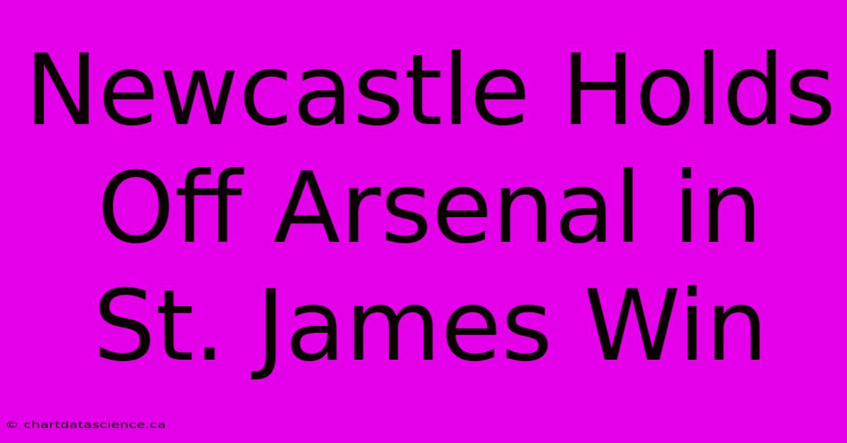 Newcastle Holds Off Arsenal In St. James Win