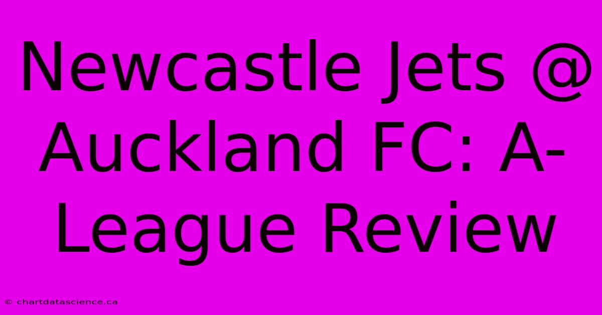 Newcastle Jets @ Auckland FC: A-League Review