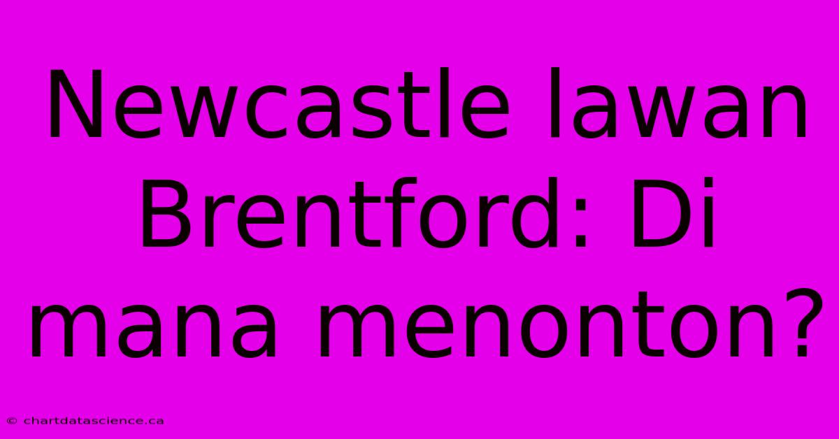 Newcastle Lawan Brentford: Di Mana Menonton?