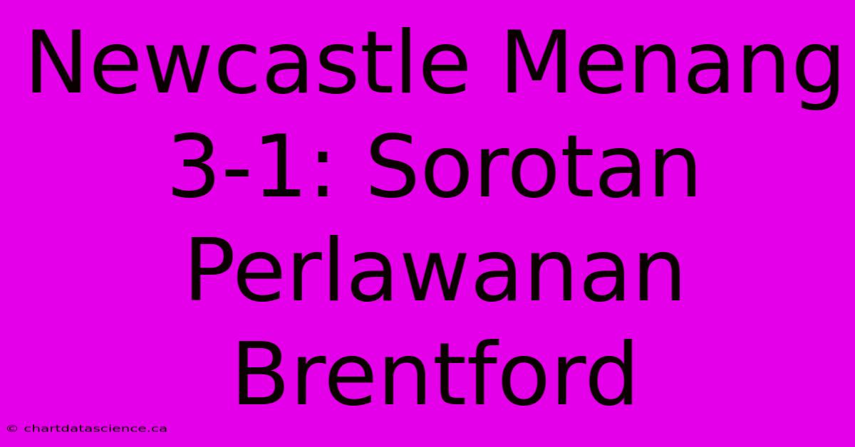 Newcastle Menang 3-1: Sorotan Perlawanan Brentford