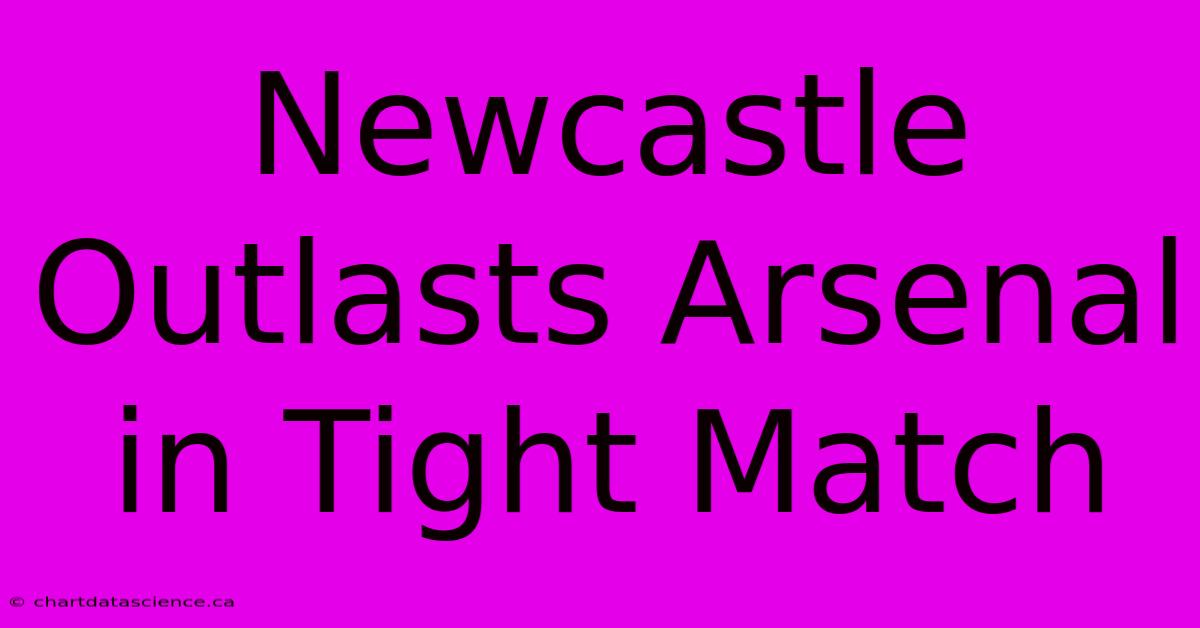 Newcastle Outlasts Arsenal In Tight Match