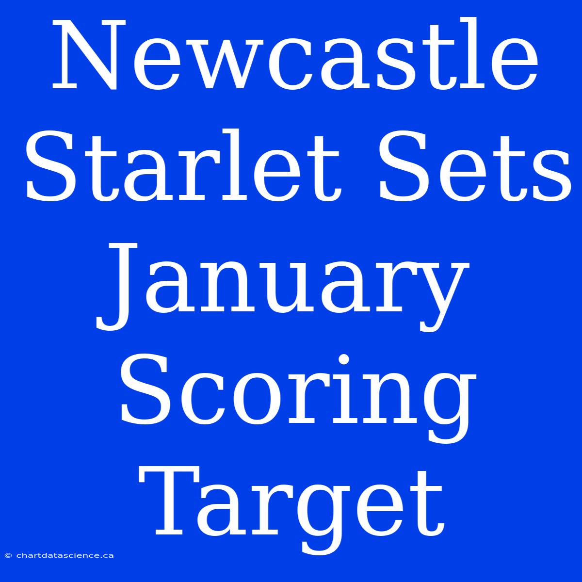 Newcastle Starlet Sets January Scoring Target