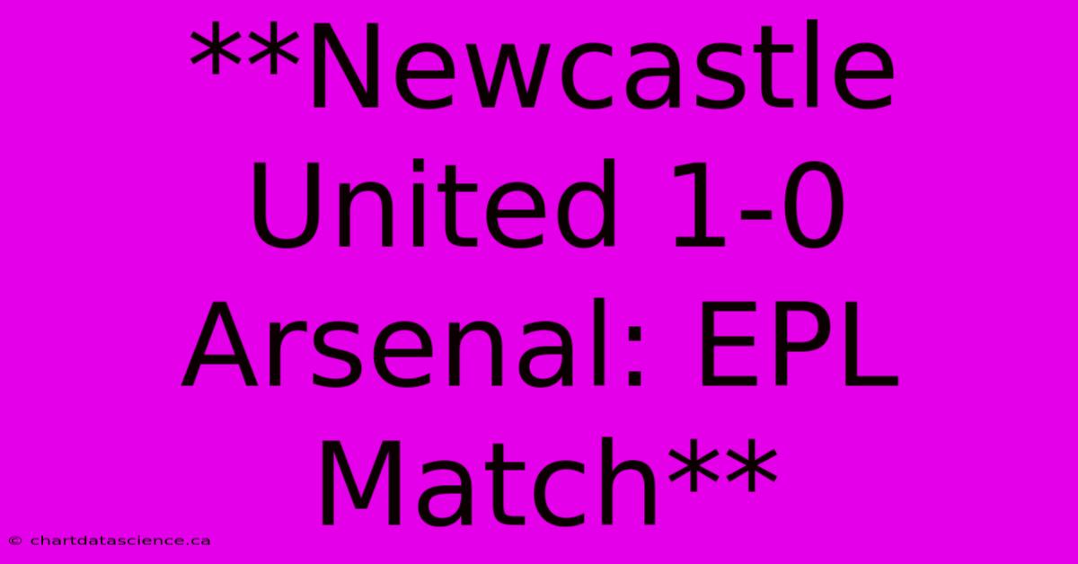 **Newcastle United 1-0 Arsenal: EPL Match**