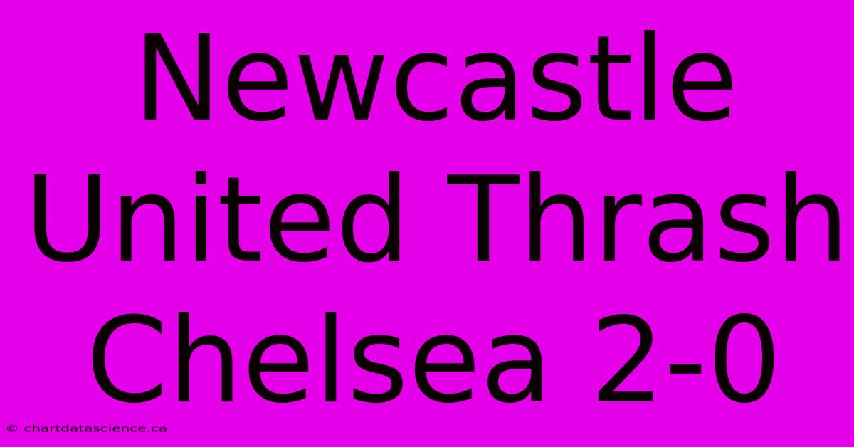 Newcastle United Thrash Chelsea 2-0