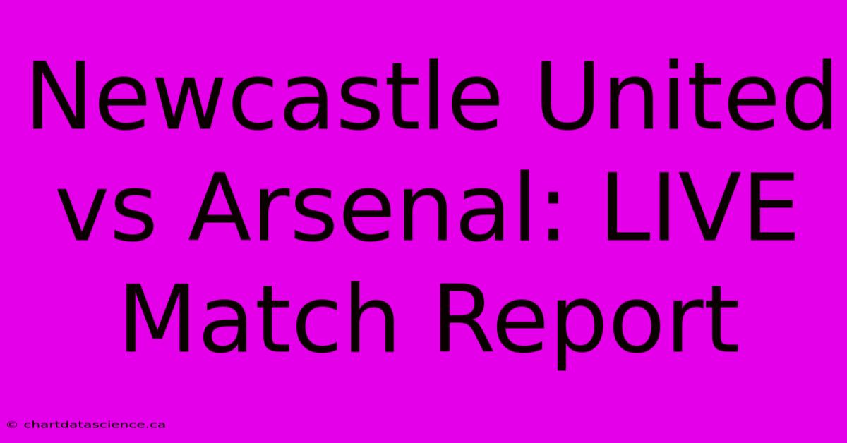 Newcastle United Vs Arsenal: LIVE Match Report