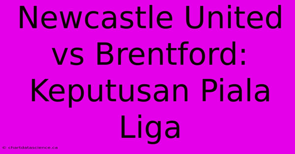 Newcastle United Vs Brentford: Keputusan Piala Liga