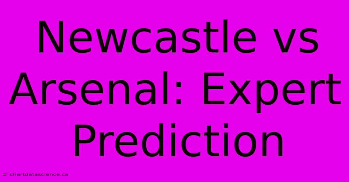 Newcastle Vs Arsenal: Expert Prediction