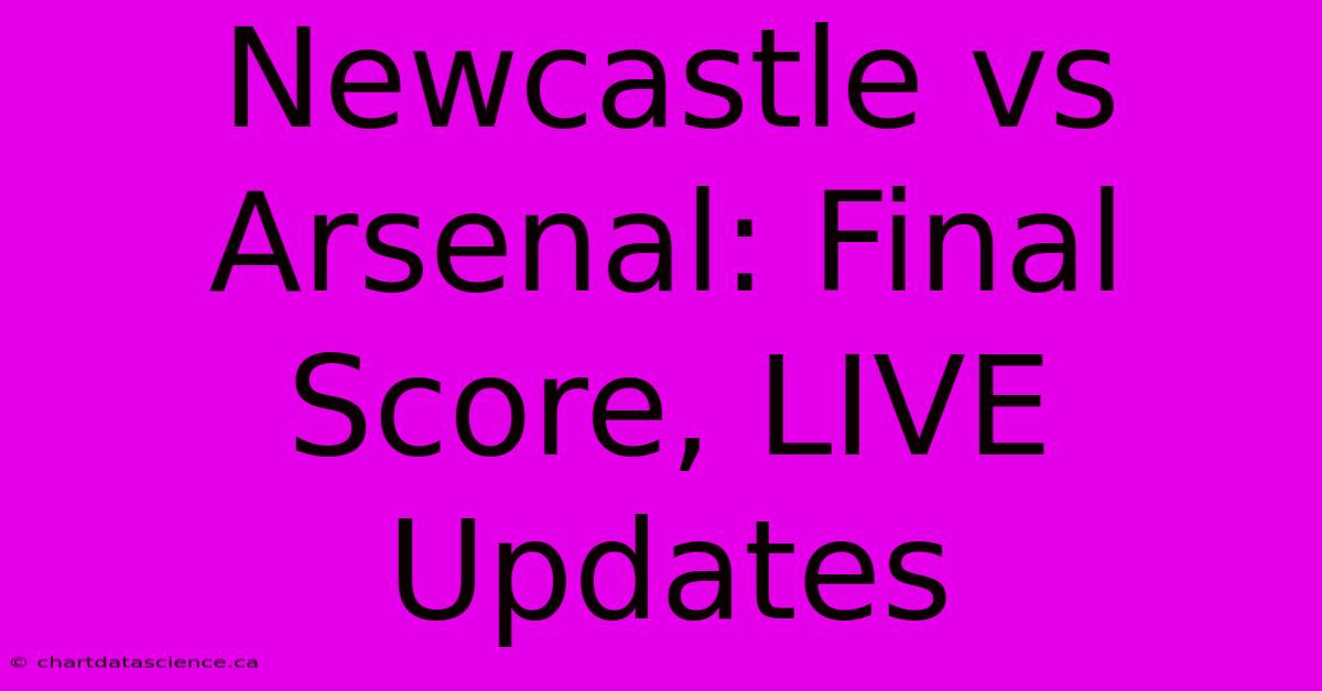 Newcastle Vs Arsenal: Final Score, LIVE Updates