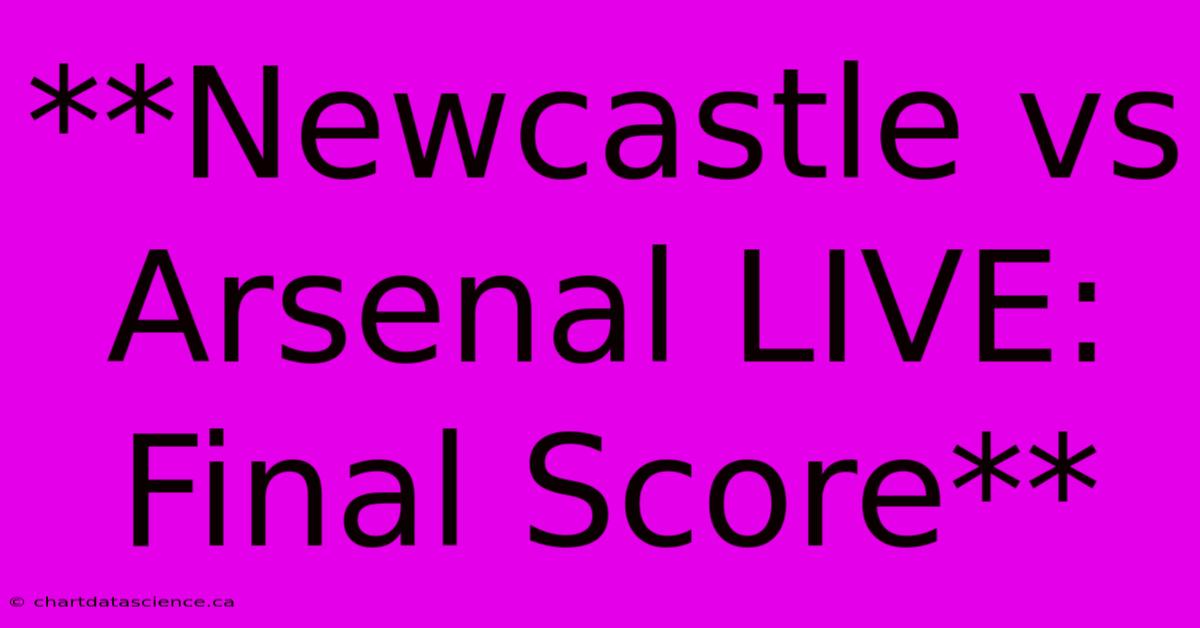 **Newcastle Vs Arsenal LIVE: Final Score**