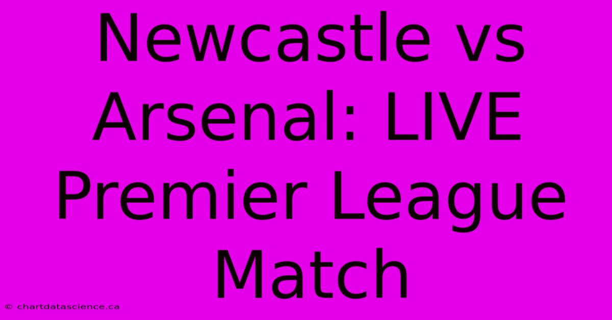 Newcastle Vs Arsenal: LIVE Premier League Match