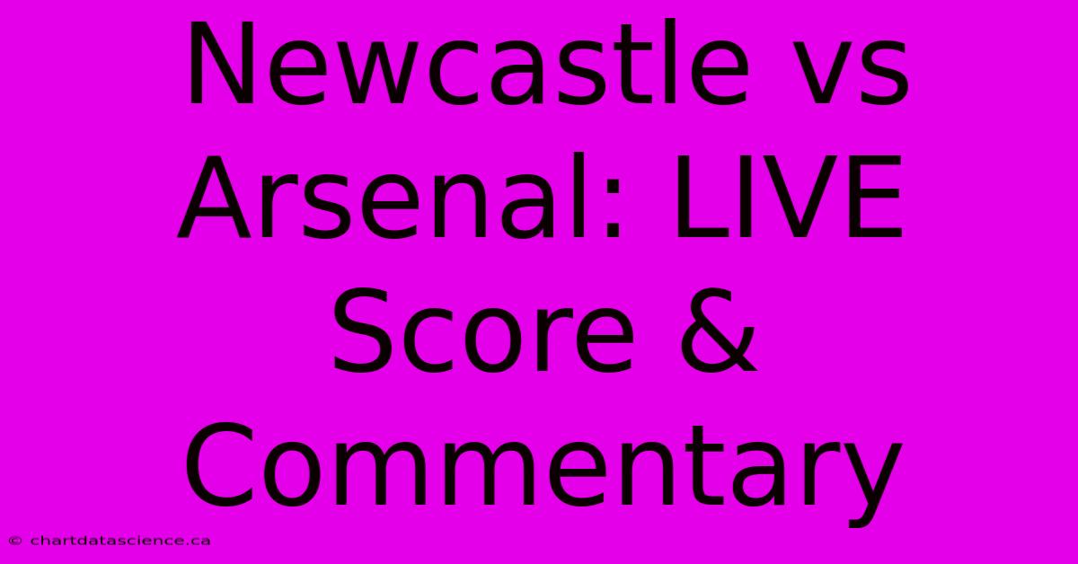 Newcastle Vs Arsenal: LIVE Score & Commentary