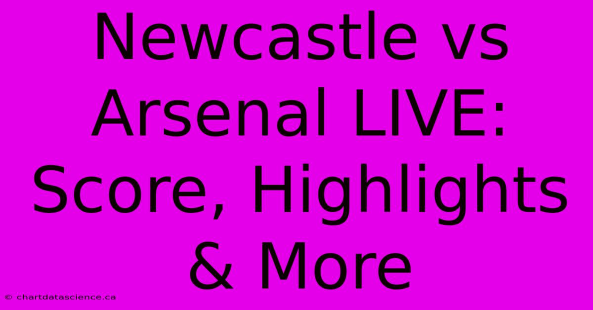 Newcastle Vs Arsenal LIVE: Score, Highlights & More