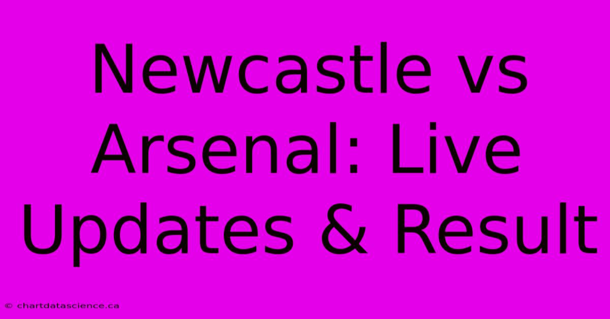 Newcastle Vs Arsenal: Live Updates & Result