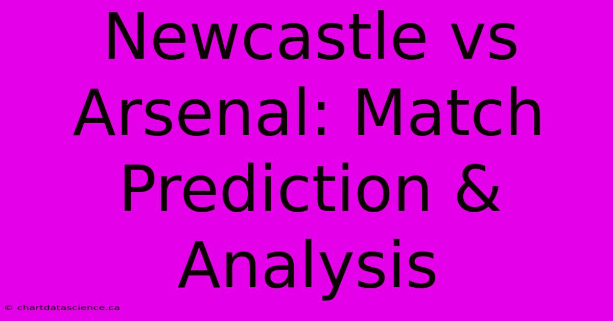 Newcastle Vs Arsenal: Match Prediction & Analysis