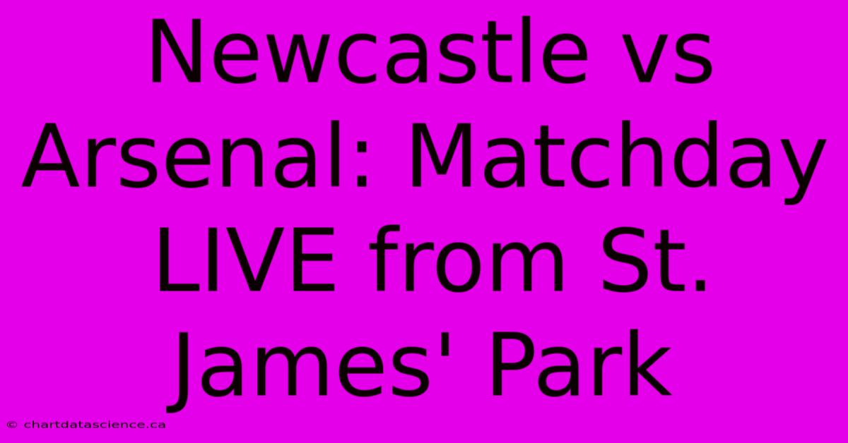 Newcastle Vs Arsenal: Matchday LIVE From St. James' Park