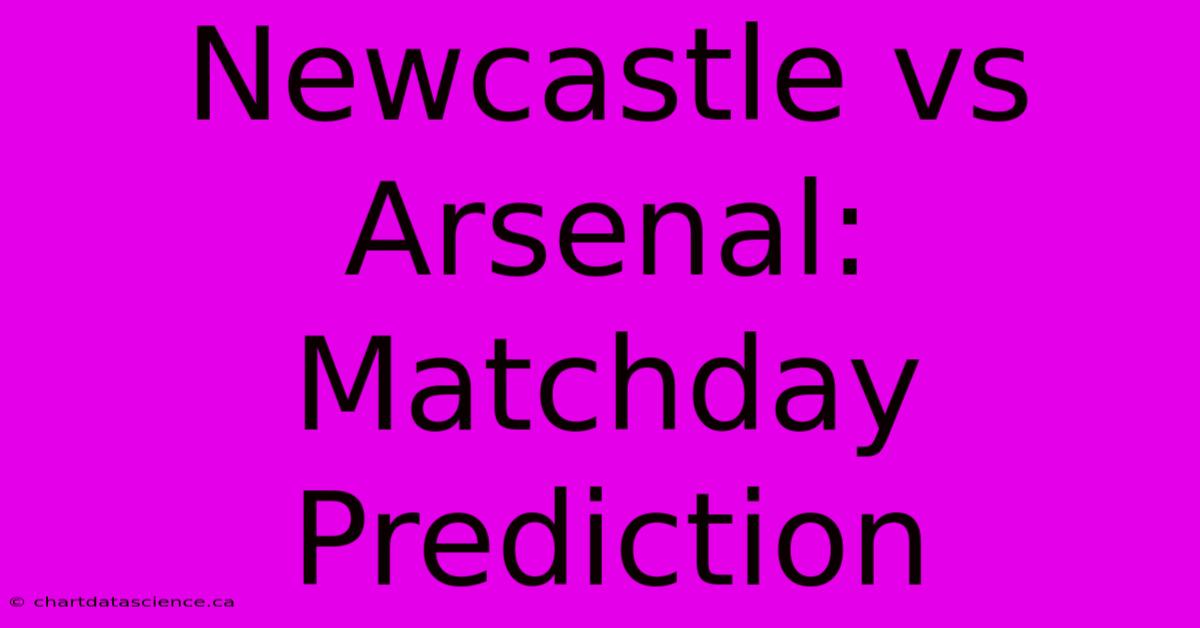 Newcastle Vs Arsenal: Matchday Prediction