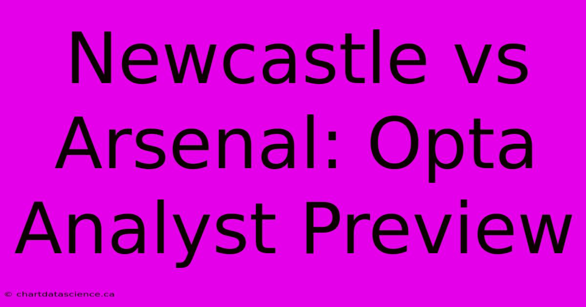 Newcastle Vs Arsenal: Opta Analyst Preview 