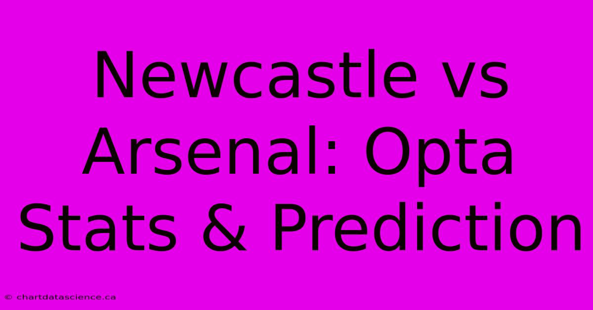 Newcastle Vs Arsenal: Opta Stats & Prediction