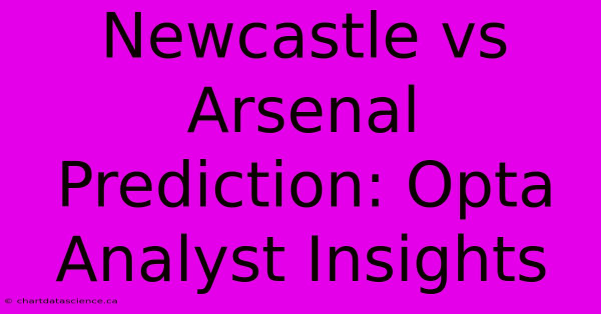 Newcastle Vs Arsenal Prediction: Opta Analyst Insights