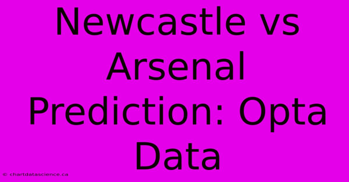 Newcastle Vs Arsenal Prediction: Opta Data