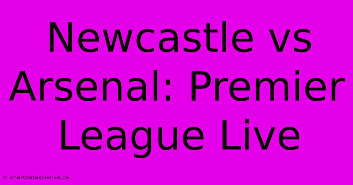 Newcastle Vs Arsenal: Premier League Live