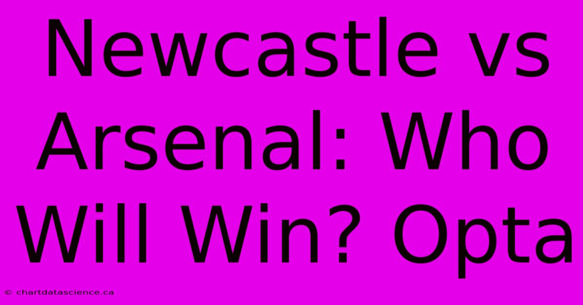 Newcastle Vs Arsenal: Who Will Win? Opta