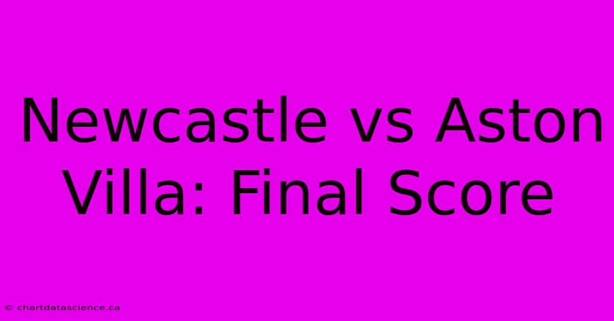 Newcastle Vs Aston Villa: Final Score