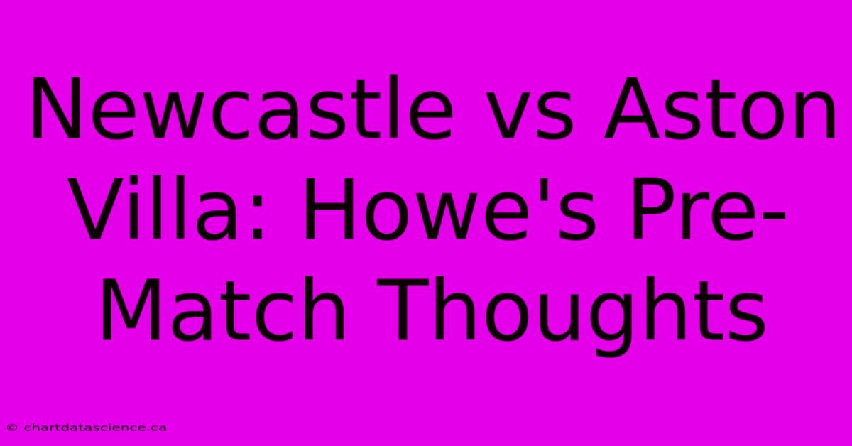 Newcastle Vs Aston Villa: Howe's Pre-Match Thoughts