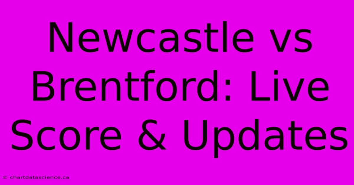 Newcastle Vs Brentford: Live Score & Updates