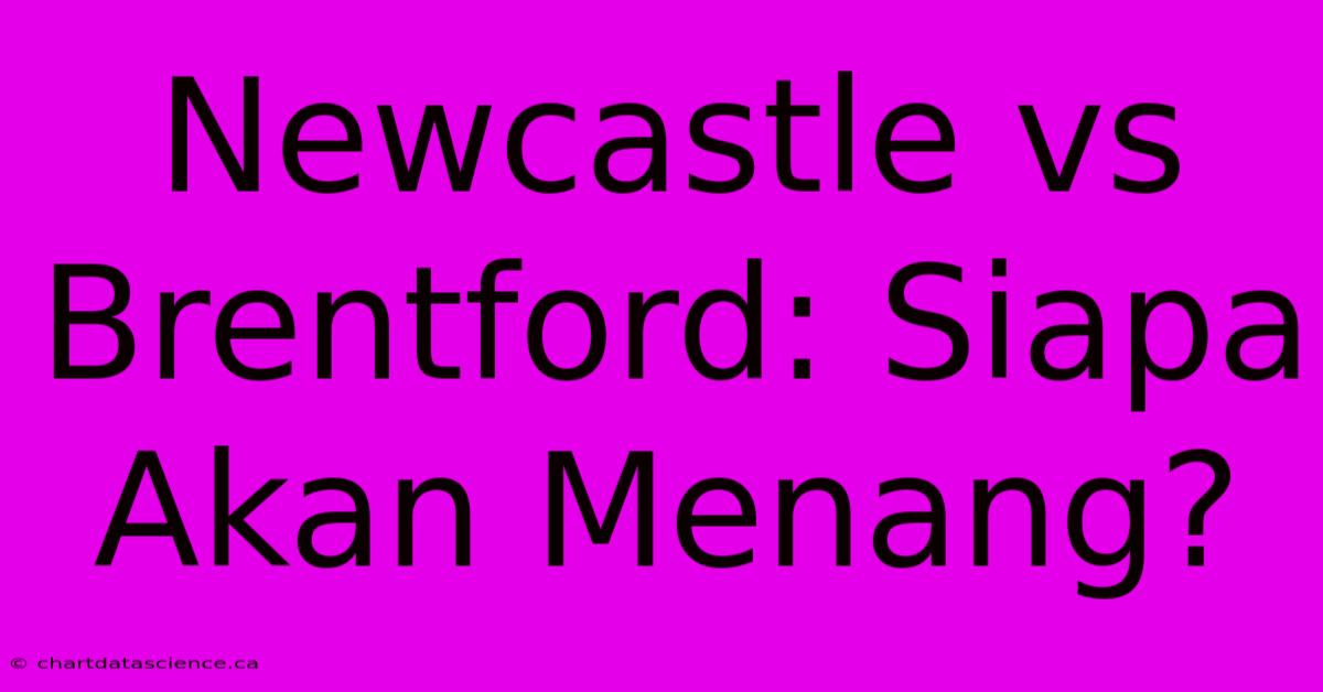 Newcastle Vs Brentford: Siapa Akan Menang?