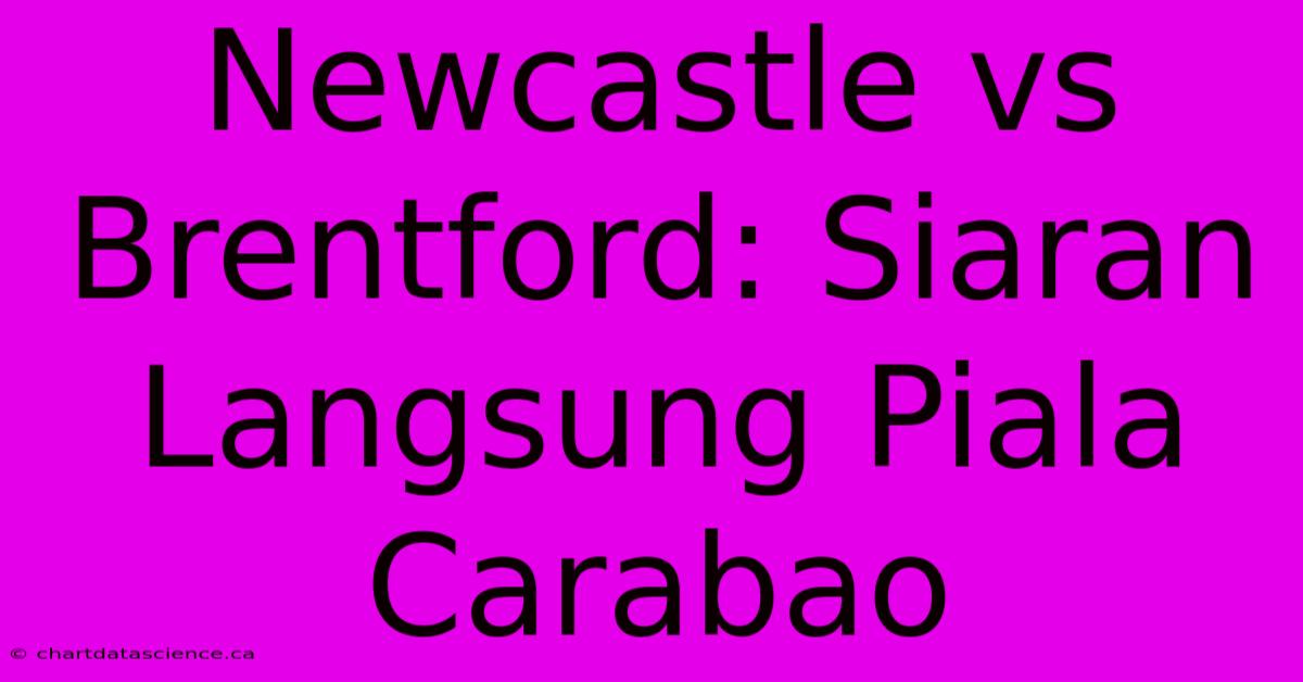 Newcastle Vs Brentford: Siaran Langsung Piala Carabao