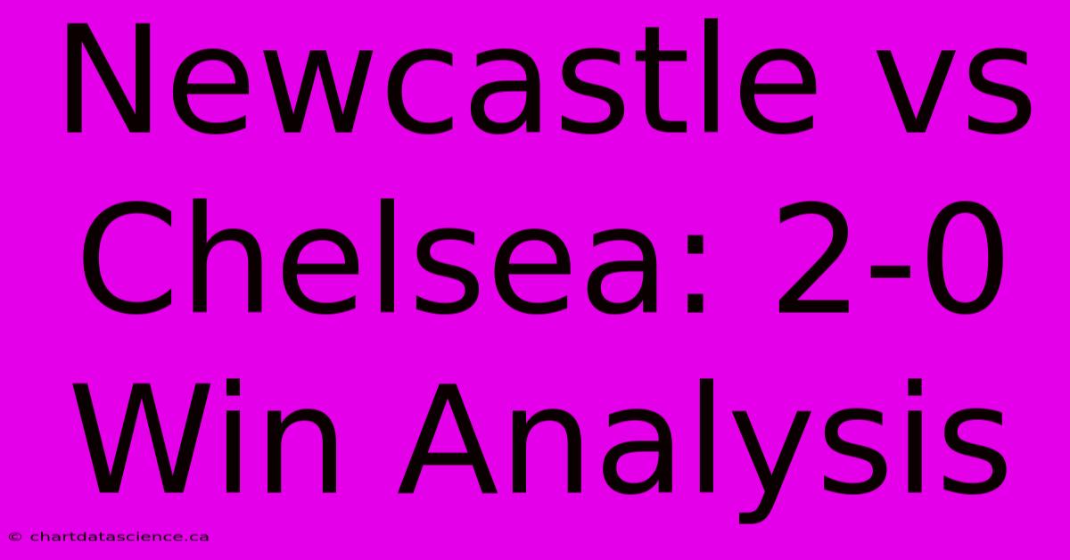 Newcastle Vs Chelsea: 2-0 Win Analysis