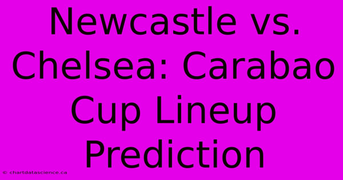 Newcastle Vs. Chelsea: Carabao Cup Lineup Prediction