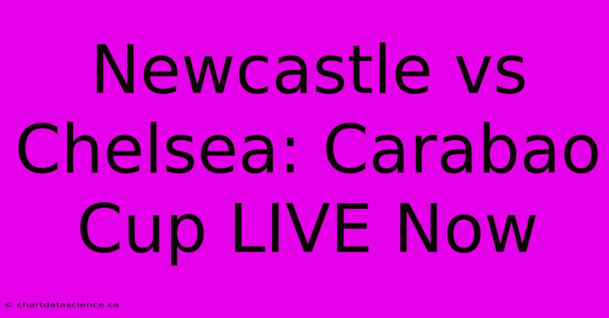 Newcastle Vs Chelsea: Carabao Cup LIVE Now