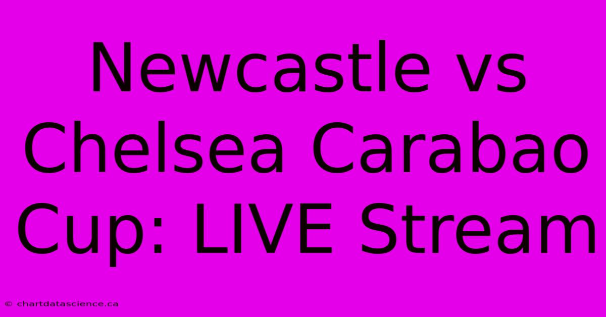 Newcastle Vs Chelsea Carabao Cup: LIVE Stream