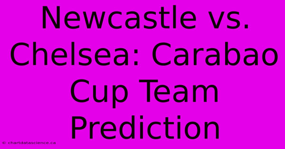 Newcastle Vs. Chelsea: Carabao Cup Team Prediction