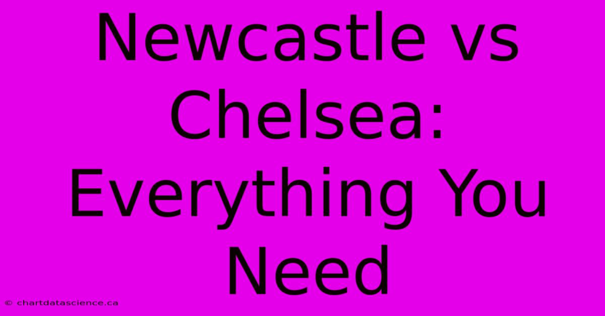 Newcastle Vs Chelsea: Everything You Need