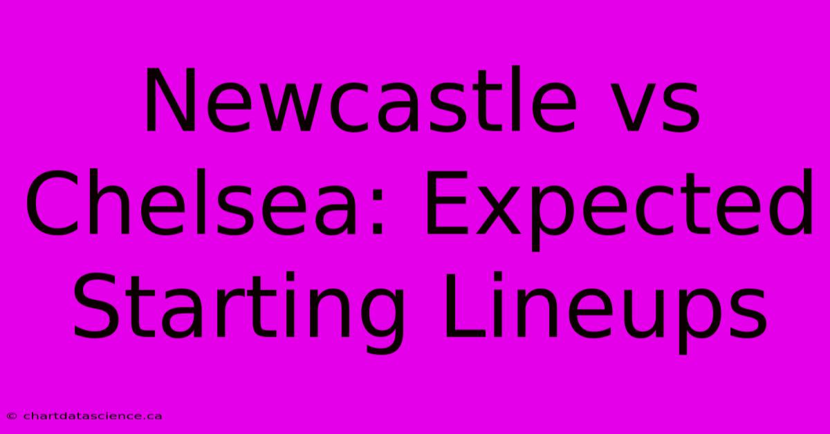 Newcastle Vs Chelsea: Expected Starting Lineups