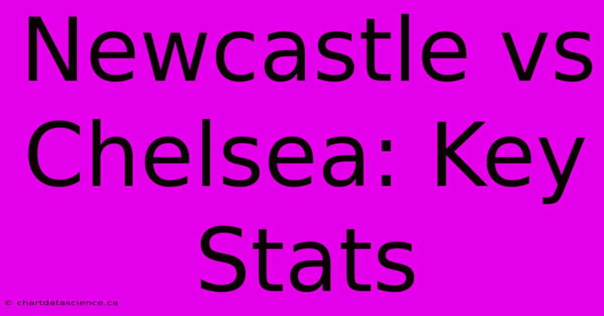 Newcastle Vs Chelsea: Key Stats