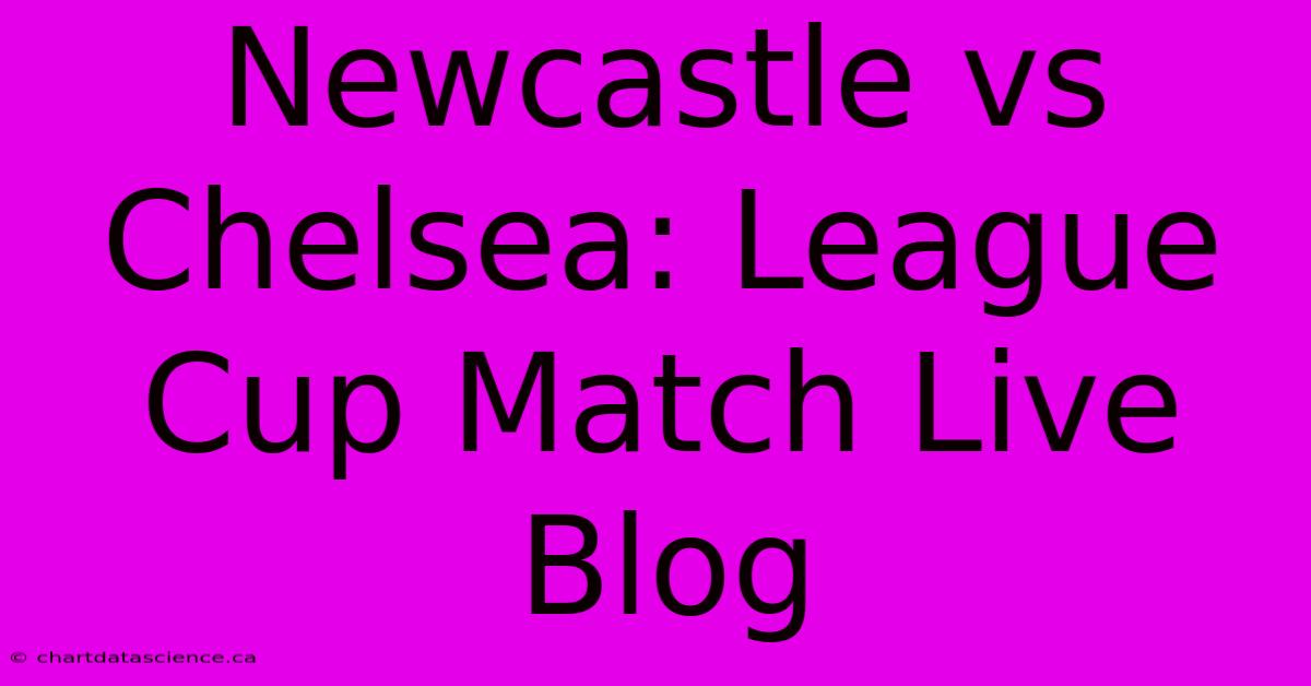 Newcastle Vs Chelsea: League Cup Match Live Blog