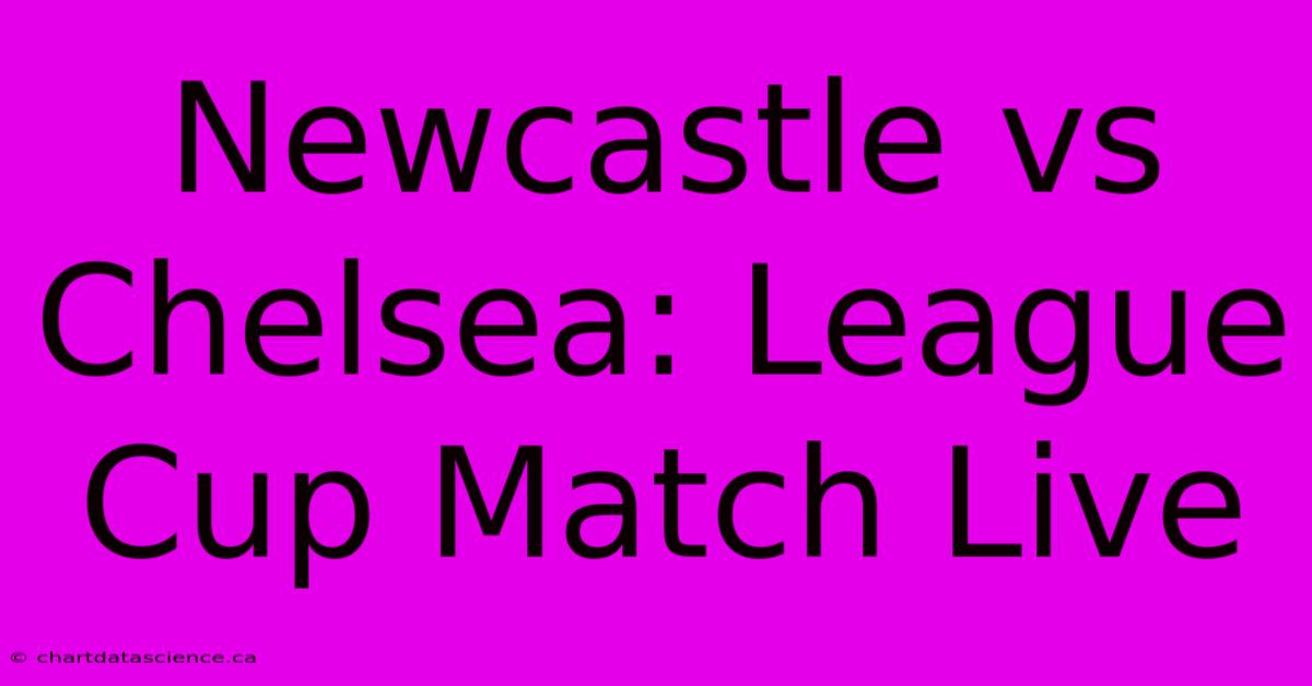 Newcastle Vs Chelsea: League Cup Match Live 