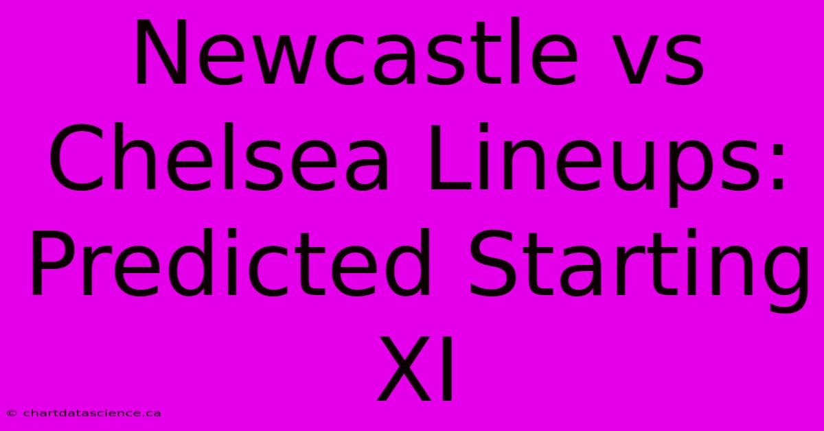 Newcastle Vs Chelsea Lineups: Predicted Starting XI